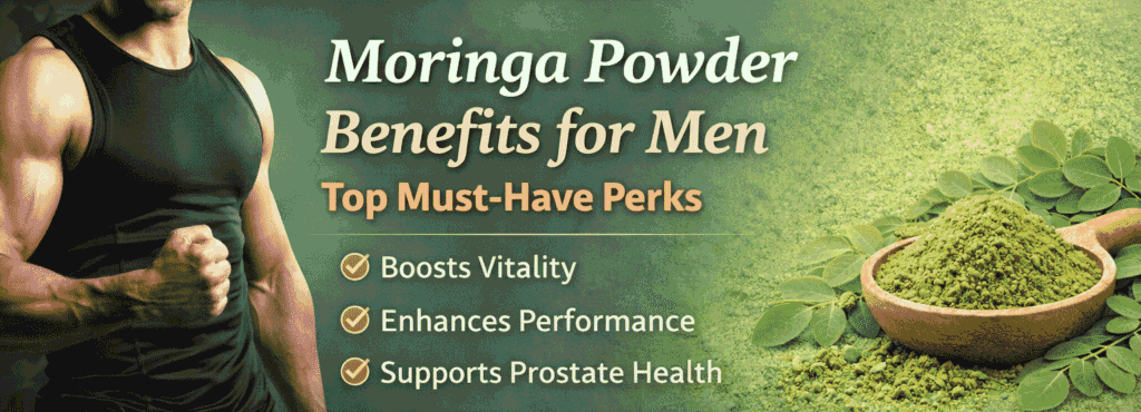 Moringa Powder Benefits for Men: Top Must-Have Perks