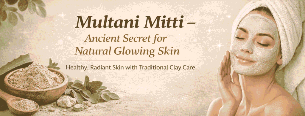 Mantra Natural Multani Mitti: The Ancient Secret for Natural, Glowing & Healthy Skin